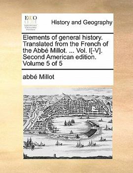 Paperback Elements of General History. Translated from the French of the ABBE Millot. ... Vol. I[-V]. Second American Edition. Volume 5 of 5 Book