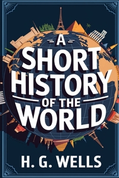 Paperback A Short History of the World: Tracing Humanity's Journey from Ancient Times to the Modern Era (Grapevine Classics) Book