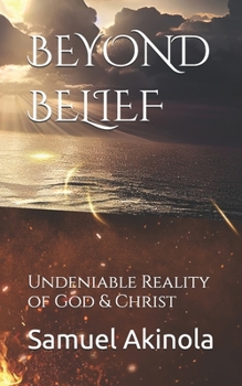 BEYOND BELIEF: Undeniable Reality of God & Christ