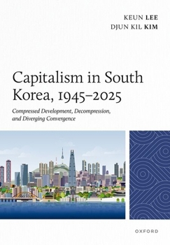 Hardcover Capitalism in South Korea, 1945-2025: Compressed Development, Decompression, and Diverging Convergence Book