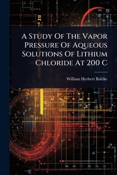 Paperback A Study Of The Vapor Pressure Of Aqueous Solutions Of Lithium Chloride At 200 C Book