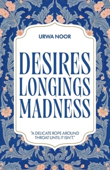 Desires, Longings, Madness: A delicate rope around throat, until it isn't.