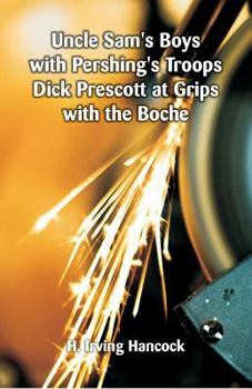 Uncle Sam's Boys with Pershing's Troops; or, Dick Prescott at Grips with the Boche - Book #7 of the Uncle Sam's Boys