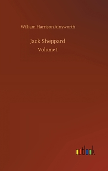 Jack Sheppard Volume I A Romance