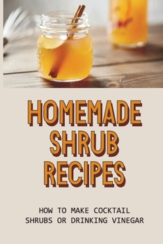 Paperback Homemade Shrub Recipes: How To Make Cocktail Shrubs Or Drinking Vinegar: Rhubarb Shrub Recipe Book