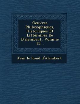 Paperback Oeuvres Philosophiques, Historiques Et Litteraires de D'Alembert, Volume 15... [French] Book