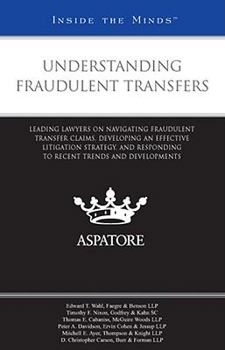 Paperback Understanding Fraudulent Transfers: Leading Lawyers on Navigating Fraudulent Transfer Claims, Developing an Effective Litigation Strategy, and Responding to Recent Trends and Developments Book