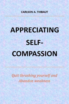 Paperback Appreciating Self-Compassion: Quit thrashing yourself and Abandon weakness or insecurity Book