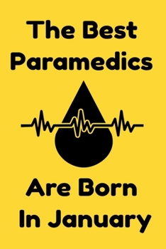 The Best Paramedics Are Born In January : Journal Gift For Women/Men/Boss/Coworkers/Colleagues/Students/Friends, Notebook Birthday Gift for Paramedics: Lined Notebook / Journal Gift, 120 Pages, 6x9.