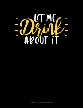 Paperback Let Me Drink About It: Unruled Composition Book