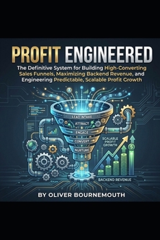 Paperback Profit Engineered: The Definitive System for Building High-Converting Sales Funnels, Maximizing Backend Revenue, and Engineering Predictable, Scalable Book