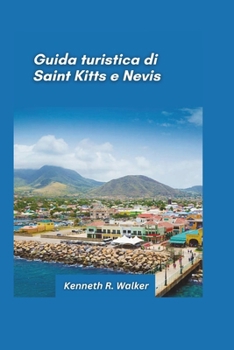 Paperback Guida turistica di St. Kitts e Nevis 2025: Spiagge appartate, ferrovie panoramiche e fascino delle isole caraibiche [Italian] Book