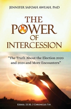 Paperback The Power of Intercession: The Truth about Election 2020 And 2024 and More Encounters [Large Print] Book
