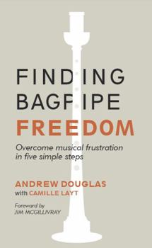 Paperback Finding Bagpipe Freedom: Overcome Musical Frustration in Five Simple Steps Book