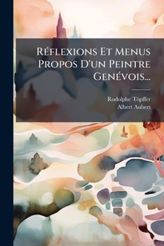 Paperback Réflexions Et Menus Propos D'un Peintre Genévois... [French] Book