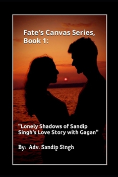 Fate's Canvas Series, Book 1: : "Lonely Shadows of Sandip Singh's Love Story with Gagan"