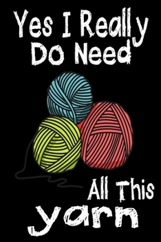 Paperback Yes I Really Do Need All This yarn: Knitting lined journal Gifts Idea for Knitters who loves Knitting. This Funny Knit Lined ... the perfect Lined Jou Book