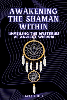Paperback Awakening the Shaman Within: Unveiling the Mysteries of Ancient Wisdom Book
