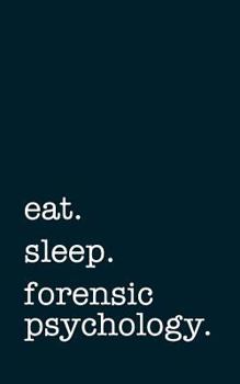 Eat. Sleep. Forensic Psychology. - Lined Notebook : Writing Journal