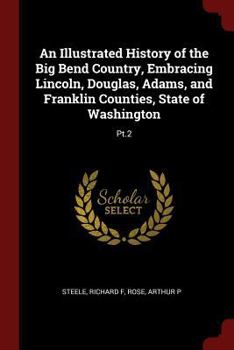 Paperback An Illustrated History of the Big Bend Country, Embracing Lincoln, Douglas, Adams, and Franklin Counties, State of Washington: Pt.2 Book