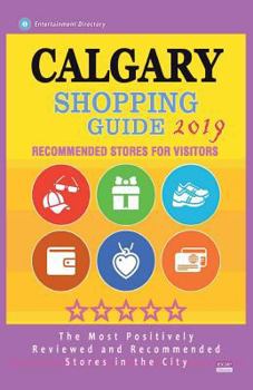 Paperback Calgary Shopping Guide 2019: Best Rated Stores in Calgary, Canada - Stores Recommended for Visitors, (Shopping Guide 2019) Book