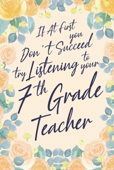 Paperback If At First You Don't Succeed Try Listening To Your 7th Grade Teacher: 6x9" Lined Notebook/Journal Funny Gift Idea For Primary, Elementary Teacher Book