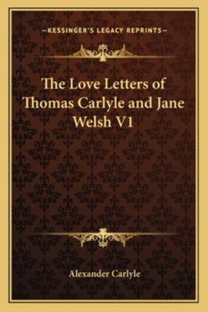 The Love Letters of Thomas Carlyle and Jane Welsh V1