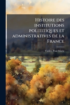Paperback Histoire des institutions polititiques et administratives de la France: 3, 1903 [French] Book