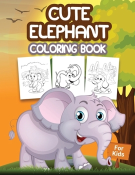 Paperback Cute Elephant Coloring Book for Kids: Kids Coloring Book Filled with Elephants Designs, Cute Gift for Boys and Girls Ages 4-8 Book