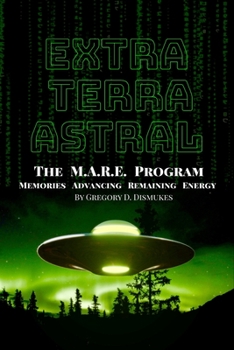 Paperback Extra Terra Astral: The M.A.R.E. Program. Memories. Advancing. Remaining. Energy Book
