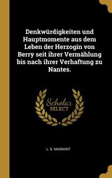 Hardcover Denkwürdigkeiten und Hauptmomente aus dem Leben der Herzogin von Berry seit ihrer Vermählung bis nach ihrer Verhaftung zu Nantes. [German] Book
