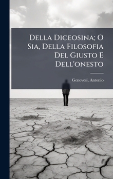 Della Diceosina; O Sia, Della Filosofia Del Giusto E Dell'onesto (Italian Edition)