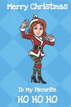 Merry Christmas To My Favorite Ho Ho HO: Santa Christmas Humor Journal and Notebook for Creative Writing and Drawing. Funny Holiday Gag Gift for Adults of All Ages