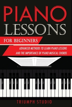 Paperback Piano Lessons for Beginners: Advanced Methods to Learn Piano Lessons and the Importance of Piano Musical Chords Book