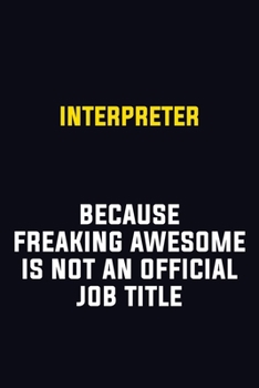 Paperback Interpreter Because Freaking Awesome Is Not An Official Job Title: Motivational Career Pride Quote 6x9 Blank Lined Job Inspirational Notebook Journal Book