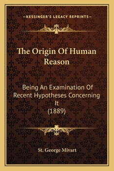 Paperback The Origin Of Human Reason: Being An Examination Of Recent Hypotheses Concerning It (1889) Book