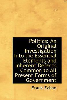 Paperback Politics: An Original Investigation Into the Essential Elements and Inherent Defects Common to All P Book