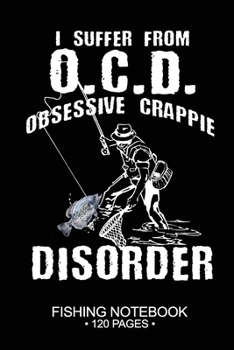 I Suffer From O.C.D. Obsessive Crappie Disorder Fishing Notebook 120 Pages: 6"x 9'' Blank Paper Fishing Notebook Cool Freshwater Game Fish Saltwater ... Notebook Notes Day Planner Notepad