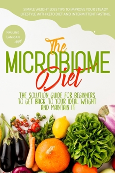 Paperback The Microbiome Diet: The Solution Guide for Beginners to Get Back to Your Ideal Weight and Maintain It Simple Weight Loss Tips to Improve Y Book