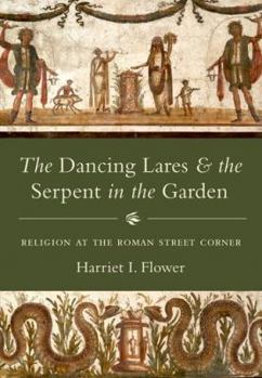 Hardcover The Dancing Lares and the Serpent in the Garden: Religion at the Roman Street Corner Book
