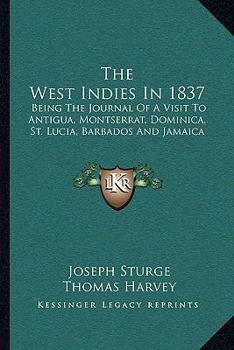 The West Indies in 1837; Being the Journal of a Visit to Antigua, Montserrat, Dominica, St. Lucia, Barbados, and Jamaica