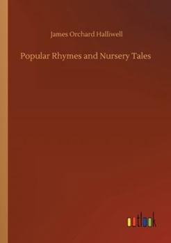 Popular Rhymes and Nursery Tales: A Sequel to The Nursery Rhymes of England