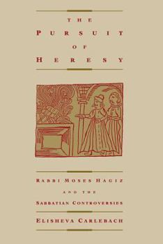 Paperback The Pursuit of Heresy: Rabbi Moses Hagiz and the Sabbatian Controversy Book