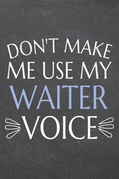 Don't Make Me Use My Waiter Voice: Waiter Dot Grid Notebook, Planner or Journal | Size 6 x 9 | 110 Dotted Pages | Office Equipment, Supplies | Funny Waiter Gift Idea for Christmas or Birthday