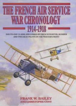 Hardcover The French Air Service War Chronology 1914-1918: Day-To-Day Claims and Losses by French Fighter, Bomber and Two-Seat Pilots on the Western Front Book