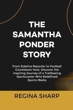 Paperback The Samantha Ponder Story: From Sideline Reporter to Football Countdown Host, Discover the Inspiring Journey of a Trailblazing Sportscaster Who R Book