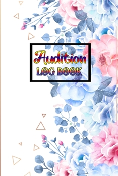 Audition Log Book: Log Book for Actors, Singers and Performers - 120 Pages With Audition Sheets