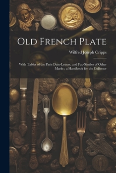 Paperback Old French Plate: With Tables of the Paris Date-Letters, and Fac-Similes of Other Marks; a Handbook for the Collector Book