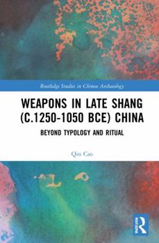 Hardcover Weapons in Late Shang (C.1250-1050 Bce) China: Beyond Typology and Ritual Book
