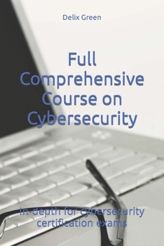 Paperback Full Comprehensive Course on Cybersecurity: In-depth for cybersecurity certification exams Book